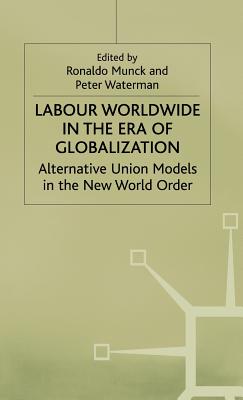 Labour Worldwide in the Era of Globalization: Alternative Union Models in the New World Order (International Political Economy Series)