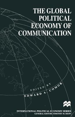 The Global Political Economy of Communication: Hegemony, Telecommunication and the Information Economy (International Political Economy Series)