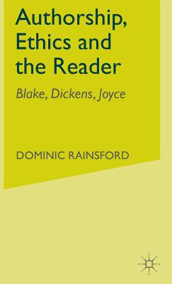 Authorship, Ethics and the Reader: Blake, Dickens, Joyce (Studies in Blake, Dickens and Joyce)