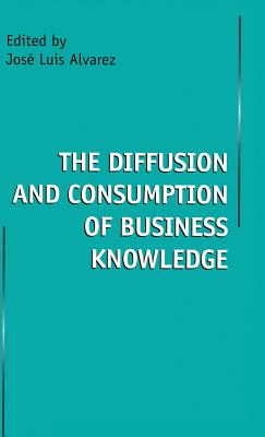 Image for The Diffusion and Consumption of Business Knowledge The Diffusion and Consumption of Business Knowledge
