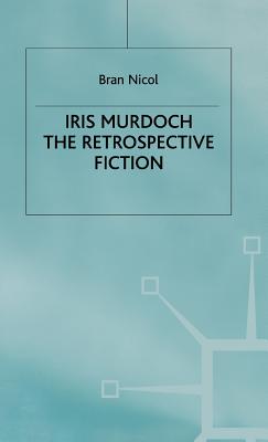 Iris Murdoch: The Retrospective Fiction