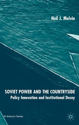 Soviet Power and the Countryside: Policy Innovation and Institutional Decay (St Antony's Series)