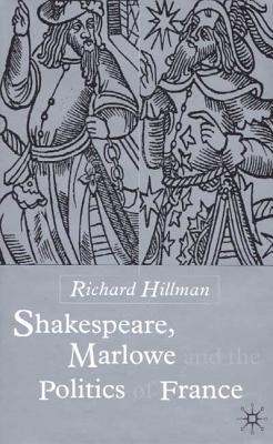 Shakespeare, Marlowe And The Politics Of France