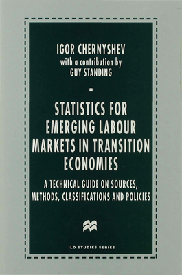 Statistics for Emerging Labour Markets in Transition Economies: A Technical Guide on Sources, Methods, Classifications and Policies (The ILO Studies Series)