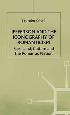 Jefferson and the Iconography of Romanticism: Folk, Land, Culture, and the Romantic Nation (Romanticism in Perspective:Texts, Cultures, Histories)
