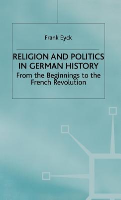 Religion and Politics in German History: From the Beginnings to the French Revolution
