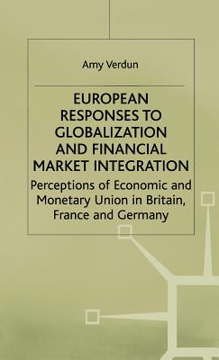 European Responses to Globalization and Financial Market Integration: Perceptions of Economic and Monetary Union in Britain, France and Germany (International Political Economy Series)