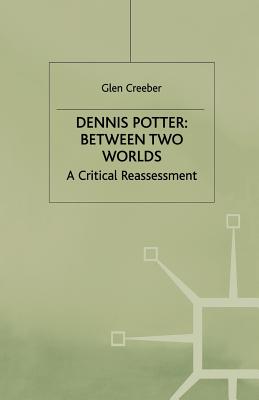 Dennis Potter Between Two Worlds : A Critical Reassessment