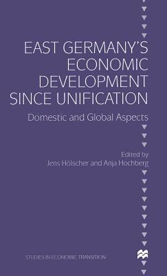 East Germany's Economic Development since Unification: Domestic and Global Aspects (Studies in Economic Transition)