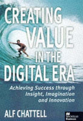 Creating Value in the Digital Era: Achieving Success Through Insight, Imagination and Innovation (Macmillan Business)