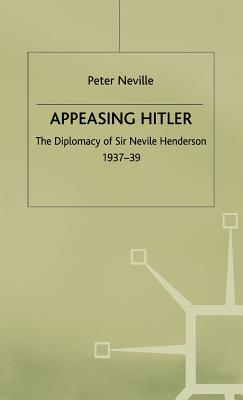 Appeasing Hitler: The Diplomacy of Sir Nevile Henderson, 1937-39 (Studies in Diplomacy)