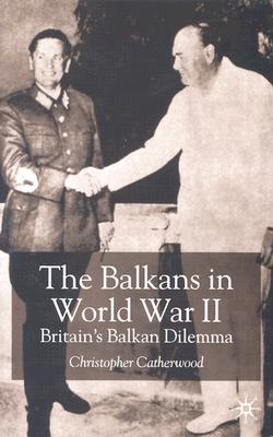 The Balkans in World War Two: Britains Balkan Dilemma