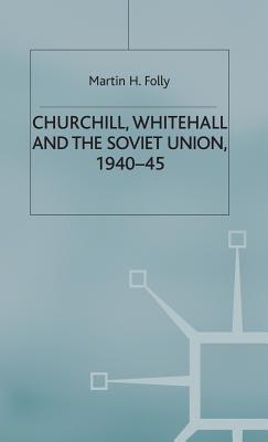 Churchill, Whitehall and the Soviet Union, 194045 (Cold War History)