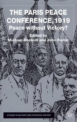 The Paris Peace Conference, 1919: Peace without Victory (Studies in Military and Strategic History)