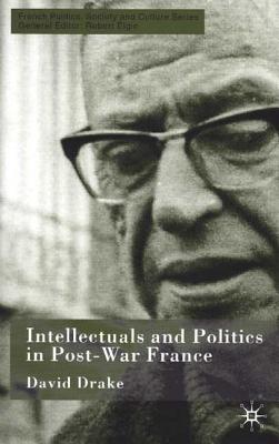 Intellectuals and Politics in Post-War France (French Politics, Society and Culture)