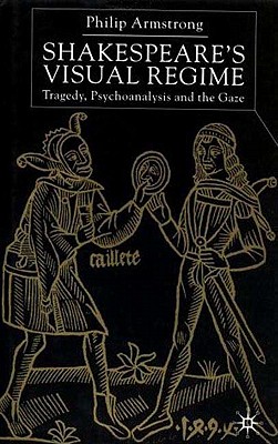 Shakespeare's Visual Regime: Tragedy, Psychoanalysis and the Gaze