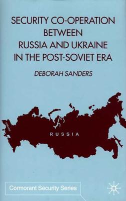 Security Cooperation between Russia and Ukraine in the Post-Soviet Era (Cormorant Security Studies Series)