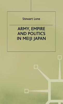 Army, Empire and Politics in Meiji Japan: The Three Careers of General Katsura Tar
