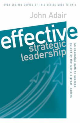 Effective Strategic Leadership: An Essential Path to Success Guided by the World's Greatest Leaders (Effective Series)