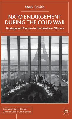 Nato Enlargement During the Cold War: Strategy and System in the Western Alliance (Cold War History)