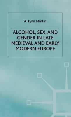 Alcohol, Sex and Gender in Late Medieval and Early Modern Europe (Early Modern History: Society and Culture)
