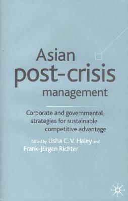 Asian Post-Crisis Management: Corporate and Governmental Strategies for Sustainable Competitive Advantage