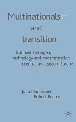 Multinationals and Transition: Business Strategies, Technology and Transformation in Central and Eastern Europe
