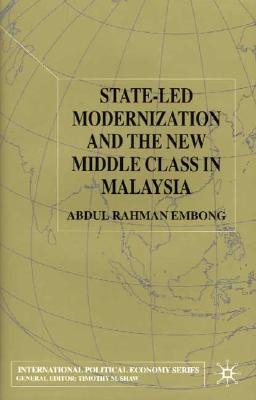 State-led Modernization and the New Middle Class in Malaysia (International Political Economy Series)