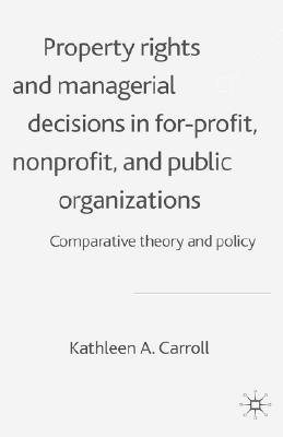 Property Rights and Managerial Decisions in For-profit, Non-profit and Public Organizations: Comparative Theory and Policy