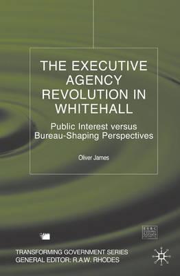 Image for The Executive Agency Revolution in Whitehall: Public Interest versus Bureau-Shaping Perspectives (Transforming Government)