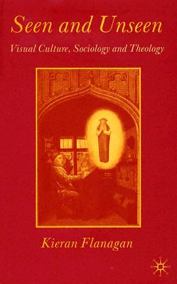 Seen and Unseen: Visual Culture, Sociology and Theology