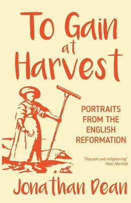 To Gain at Harvest: Portraits from the English Reformation