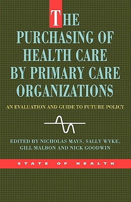 The Purchasing Of Health Care Primary Care Organizations: An Evaluation and Guide to Future Policy (State of Health)