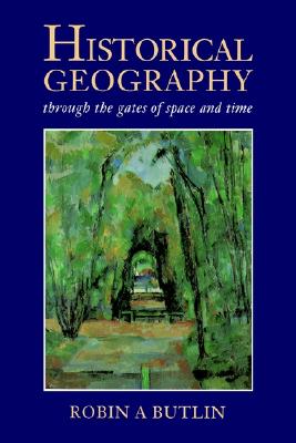 Historical Geography: Through the Gates of Space and Time (A Hodder Arnold Publication)