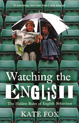 Watching the English the Hidden Rules of English Behaviour. Kate Fox