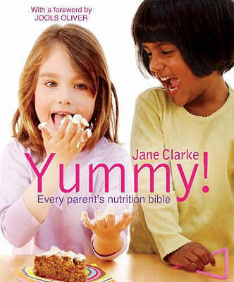 Yummy!: The Complete Guide to Delicious, Nutritious Food For Kids Clarke, Jane