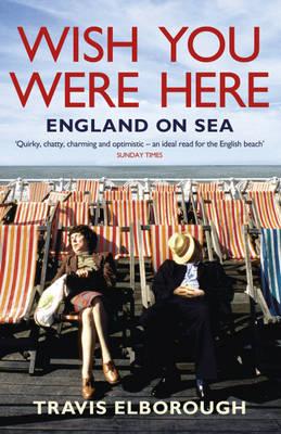 Wish You Were Here: England on Sea [Paperback] Elborough, Travis