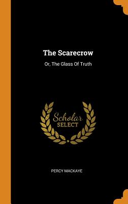 Image for The Scarecrow: Or, The Glass Of Truth The Scarecrow: Or, The Glass Of Truth