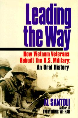 Leading the Way: How Vietnam Veterans Rebuilt the U.S. Military: An Oral History