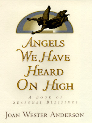 Angels We Have Heard on High: A Book of Seasonal Blessings