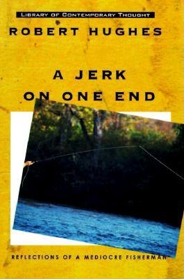 A Jerk on One End: Reflections of a Mediocre Fisherman