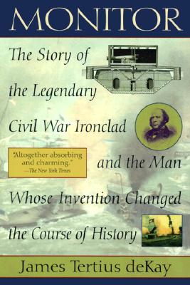 Monitor: The Story of the Legendary Civil War Ironclad and The Man Whose Invention Changed the Course of History
