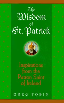 THE WISDOM OF ST. PATRICK Inspirations from the Patron Saint of Ireland