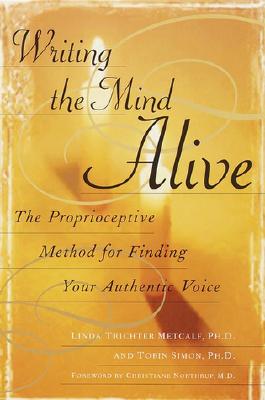 Writing the Mind Alive: the proprioceptive method for finding your authentic voice