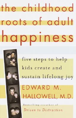 Childhood Roots of Adult Happiness: Five Steps to Help Kids Create and Sustain Lifelong Joy