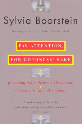 Pay Attention, for Goodness' Sake: Practicing the Perfections of the Heart--The Buddhist Path of Kindness