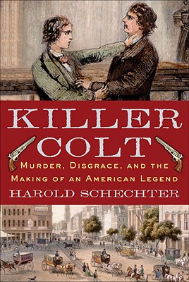 Killer Colt Murder, Disgrace, and the Making of an American Legend