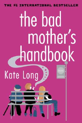 The Bad Mother's Handbook A Novel