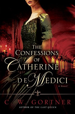 The Confessions of Catherine de Medici: A Novel