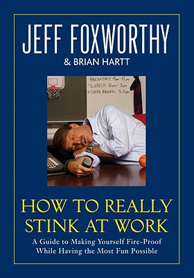 Image for How to Really Stink at Work: A Guide to Making Yourself Fire-Proof While Having the Most Fun Possible How to Really Stink at Work: A Guide to Making Yourself Fire-Proof While Having the Most Fun Possible